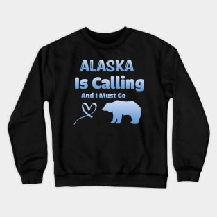 Alaska Is Calling And I Must Go! Crewneck Sweatshirt